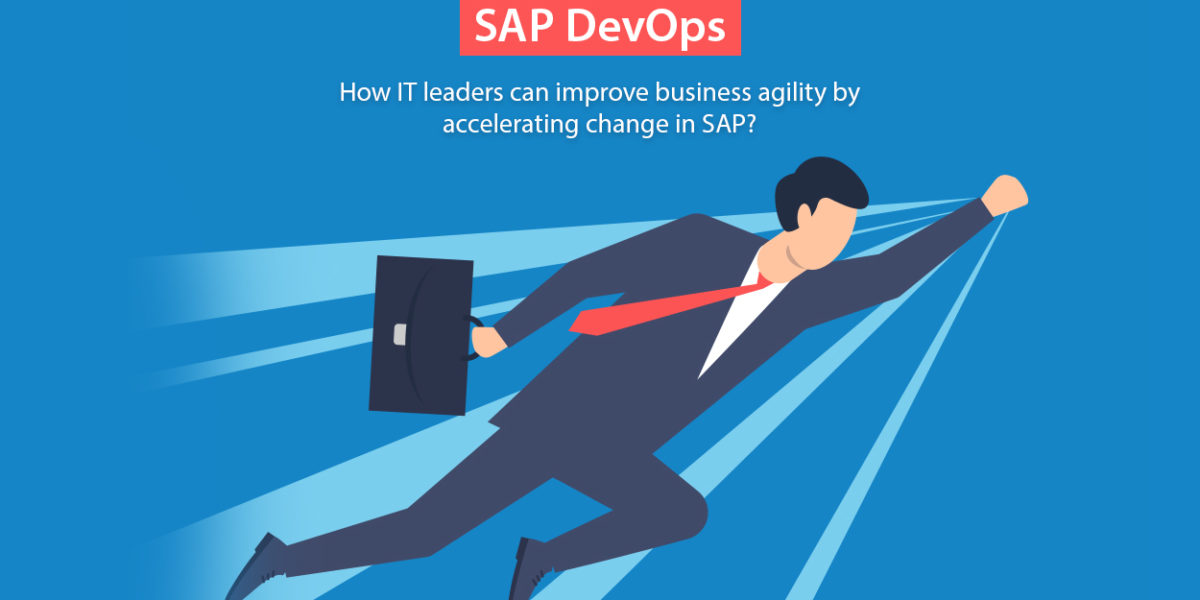 How IT leaders can improve business agility by accelerating change in SAP?
